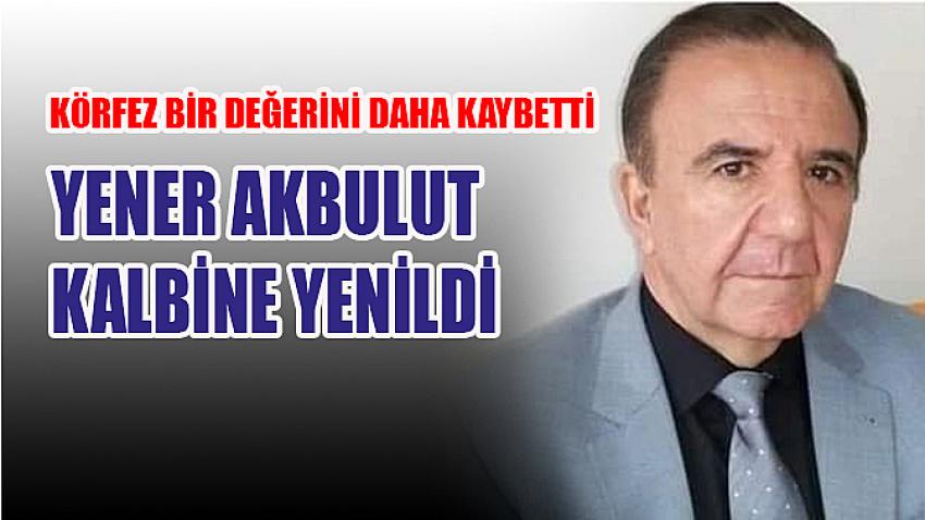 Yener Akbulut kalbine yenildi