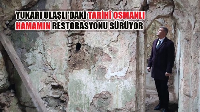 Yukarı Ulaşlı’daki Tarihî Osmanlı Hamamın Restorasyonu Sürüyor